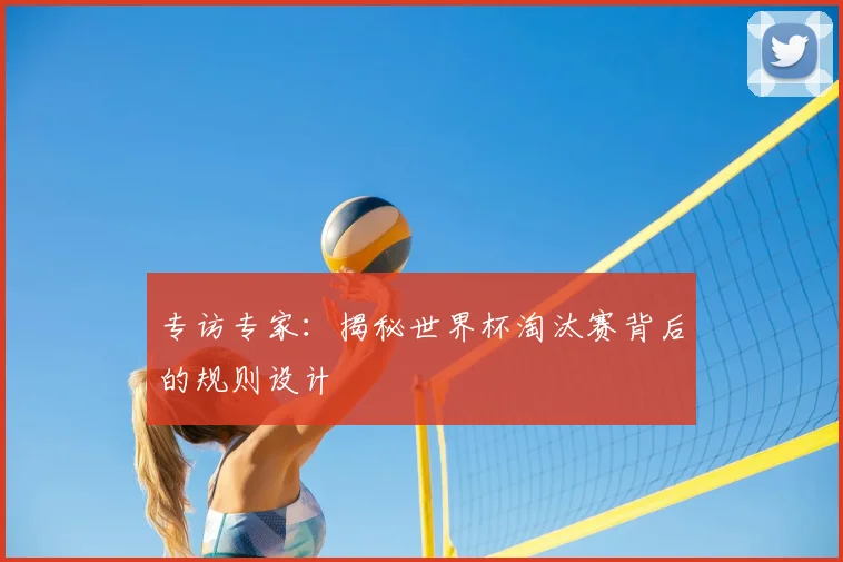 专访专家：揭秘世界杯淘汰赛背后的规则设计