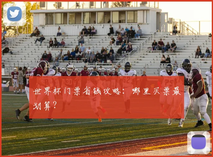 世界杯门票省钱攻略:哪里买票最划算?
